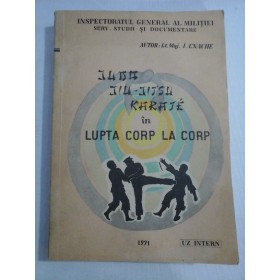     JUDO,  JIU-JITSU,  KARATE  IN  LUPTA CORP  LA  CORP  -  I. ENACHE  -  Bucuresti, 1971 